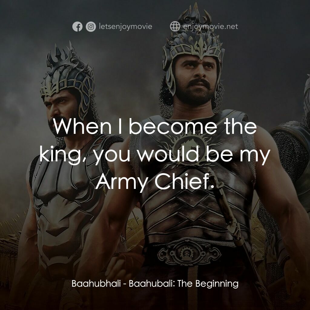 帝國戰神：巴霍巴利王電影對白：Baahubhali:  When I become the king, you would be my Army Chief.