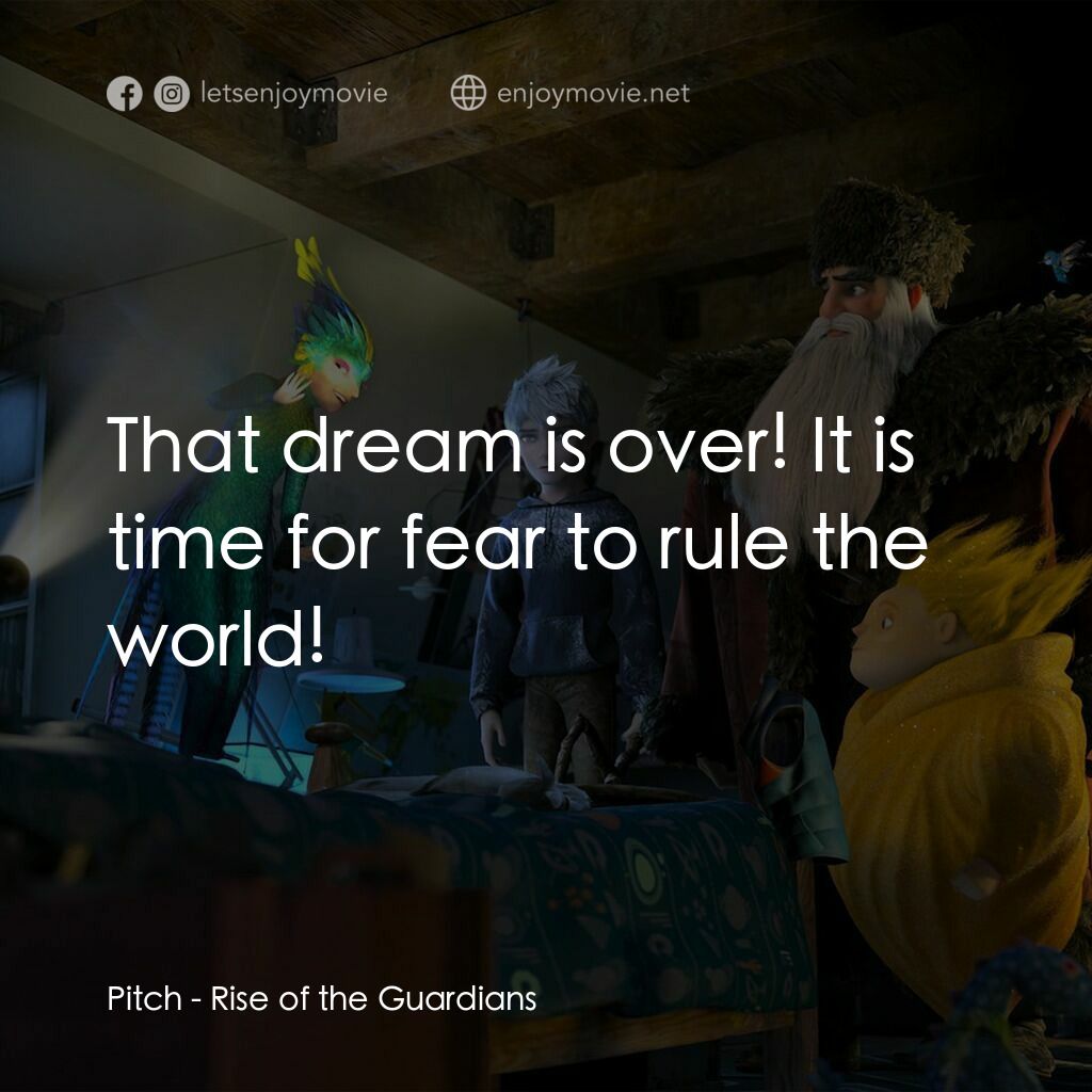 捍衛聯盟電影對白：Pitch:  That dream is over! It is time for fear to rule the world!