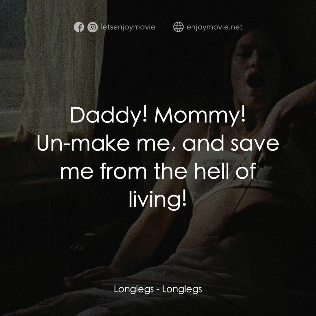 長腿電影對白：Longlegs:  Daddy! Mommy! Un-make me, and save me from the hell of living!