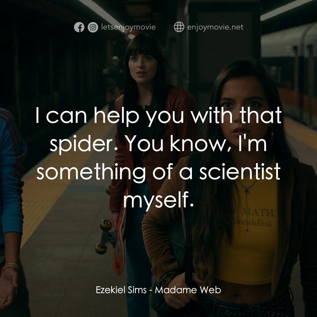 Madame Web 蜘蛛夫人電影對白：Ezekiel Sims:  I can help you with that spider. You know, I'm something of a scie