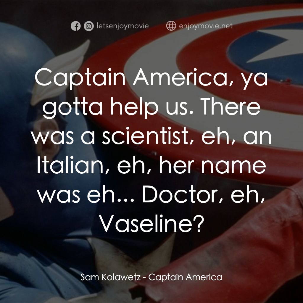 美國隊長電影對白：Sam Kolawetz: Captain America, ya gotta help us. There was a scientist, eh, an It