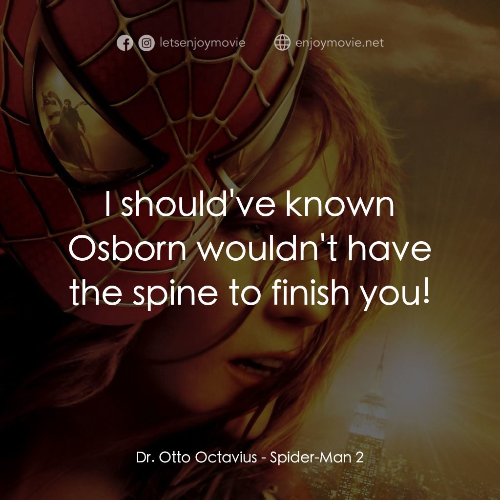 蜘蛛人2電影對白：Dr. Otto Octavius: I should've known Osborn wouldn't have the spine to finish you