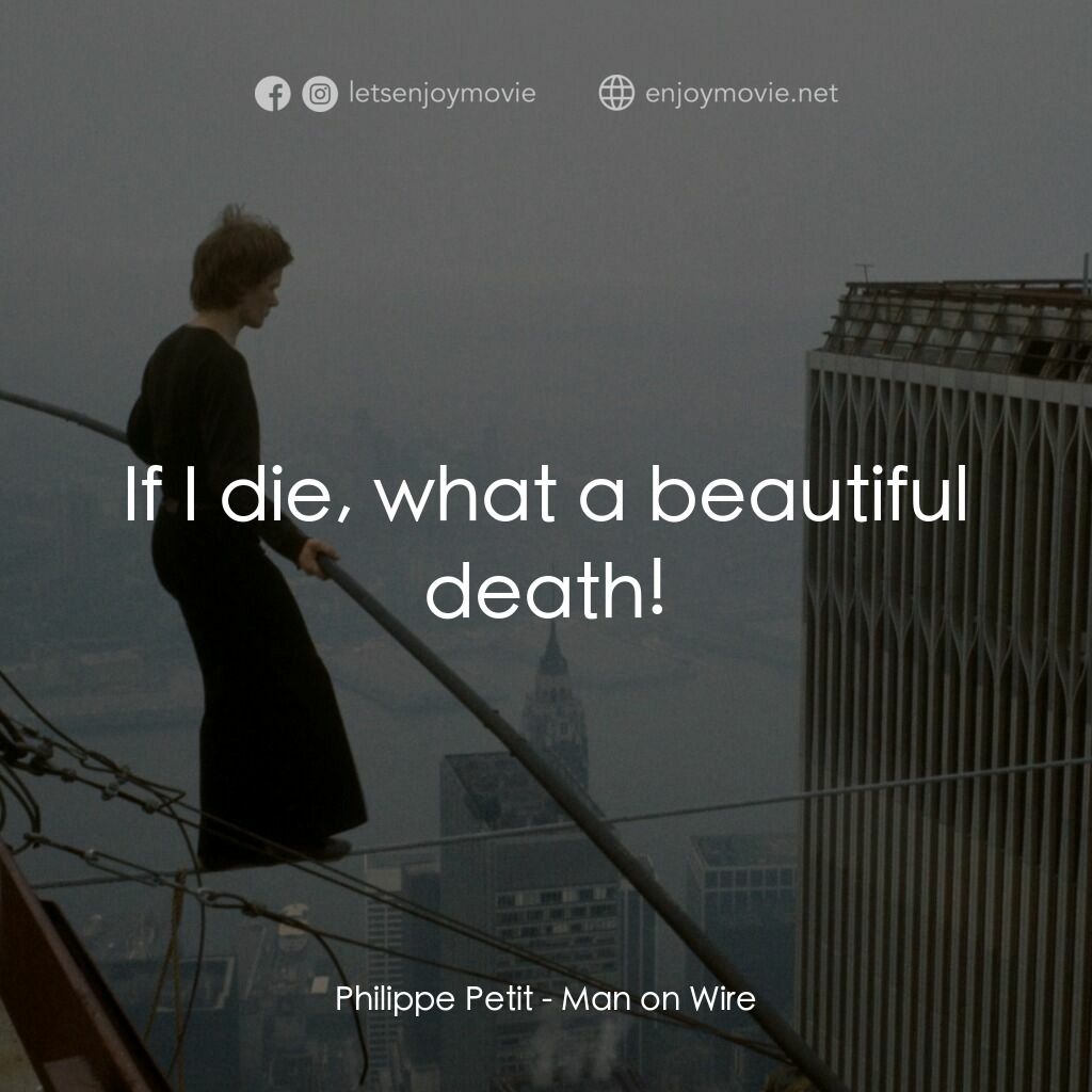 偷天鋼索人電影對白：Philippe Petit:  If I die, what a beautiful death!