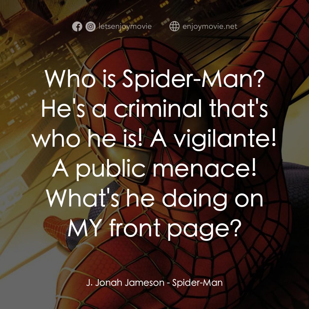 蜘蛛俠電影對白：J. Jonah Jameson: Who is Spider-Man? He's a criminal that's who he is! A vigilant