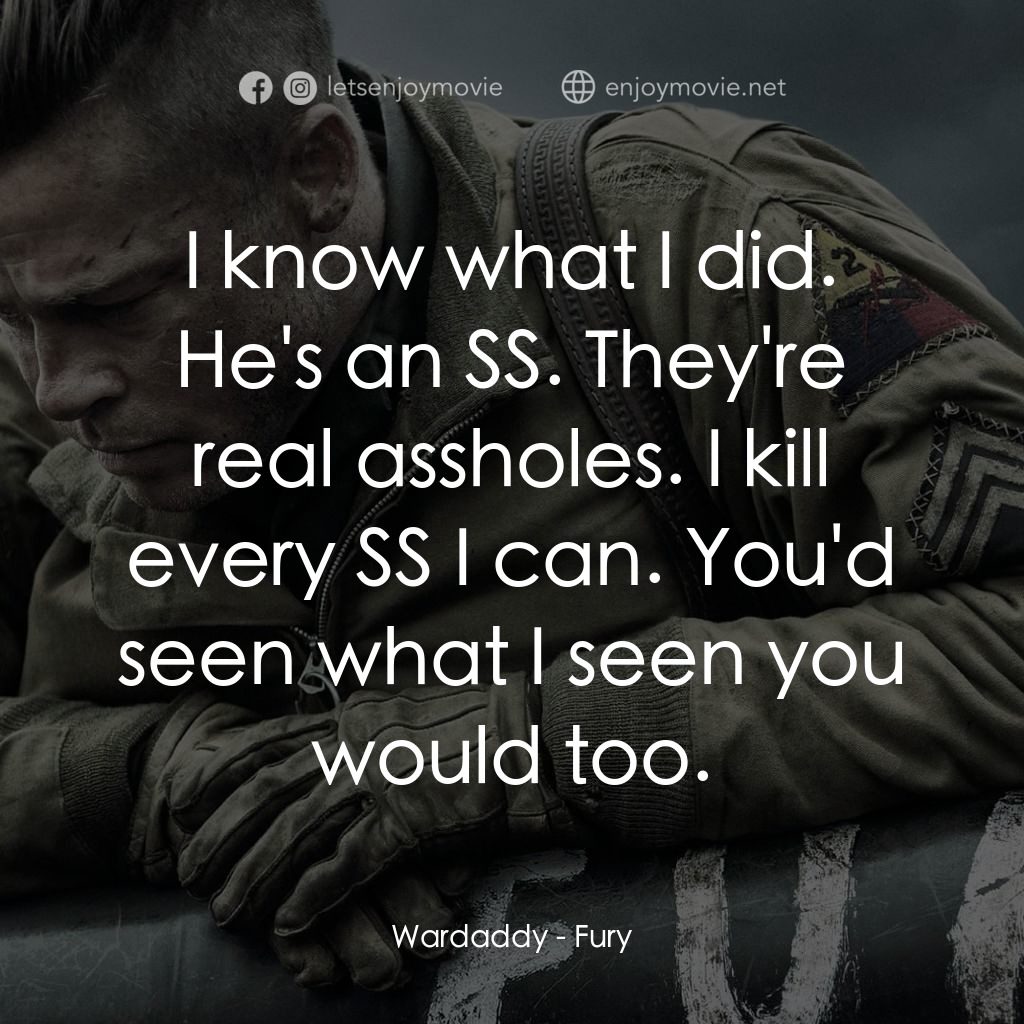 戰逆豪情電影對白：Wardaddy: I know what I did. He's an SS. They're real assholes. I kill every SS I