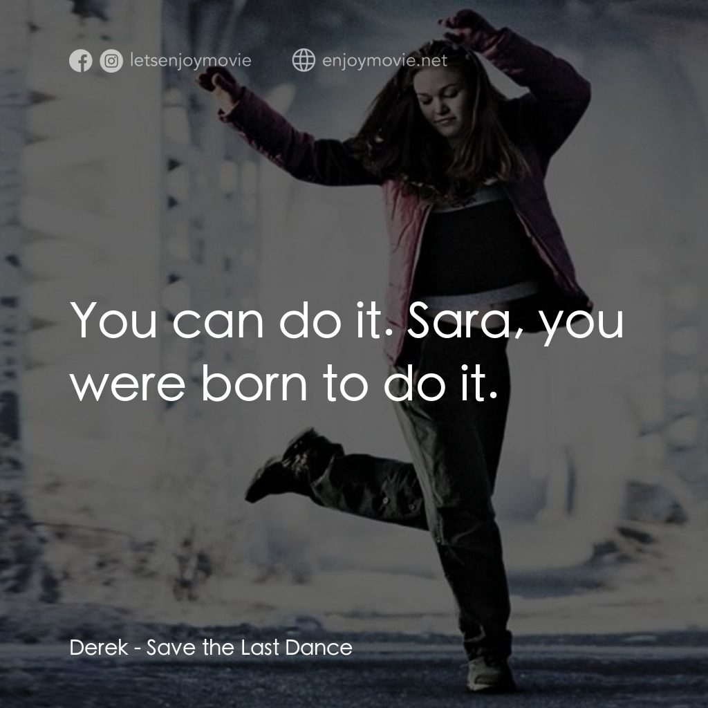 舞動激情電影對白：Derek: You can do it. Sara, you were born to do it.