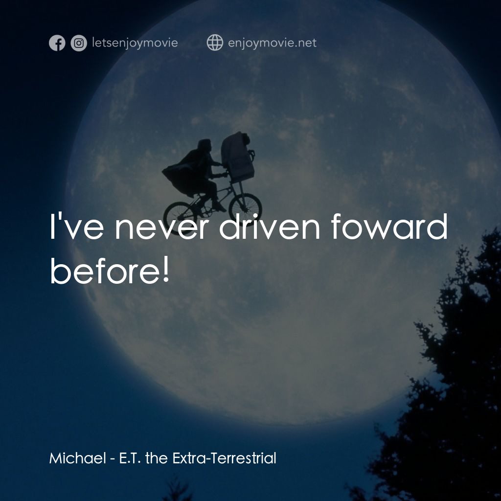 E.T.外星人電影對白：Michael: I've never driven foward before!