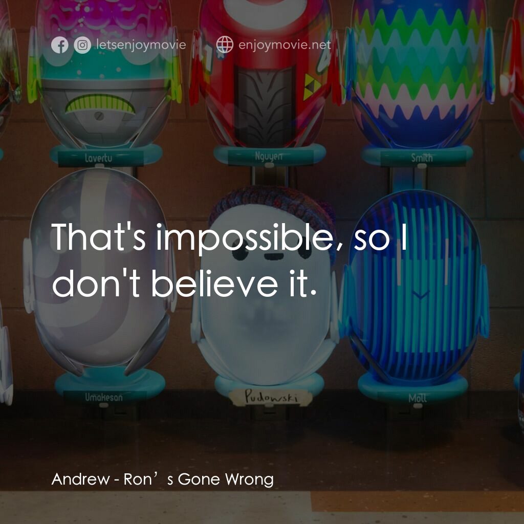 失靈腦朋友電影對白：Andrew:  That's impossible, so I don't believe it.