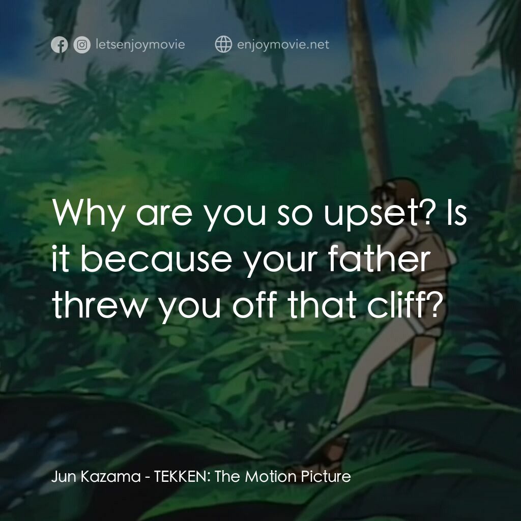 鉄拳電影對白：Jun Kazama:  Why are you so upset? Is it because your father threw you off that c