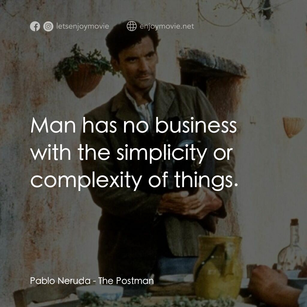 事先張揚的求愛事件電影對白：Pablo Neruda:  Man has no business with the simplicity or complexity of things.