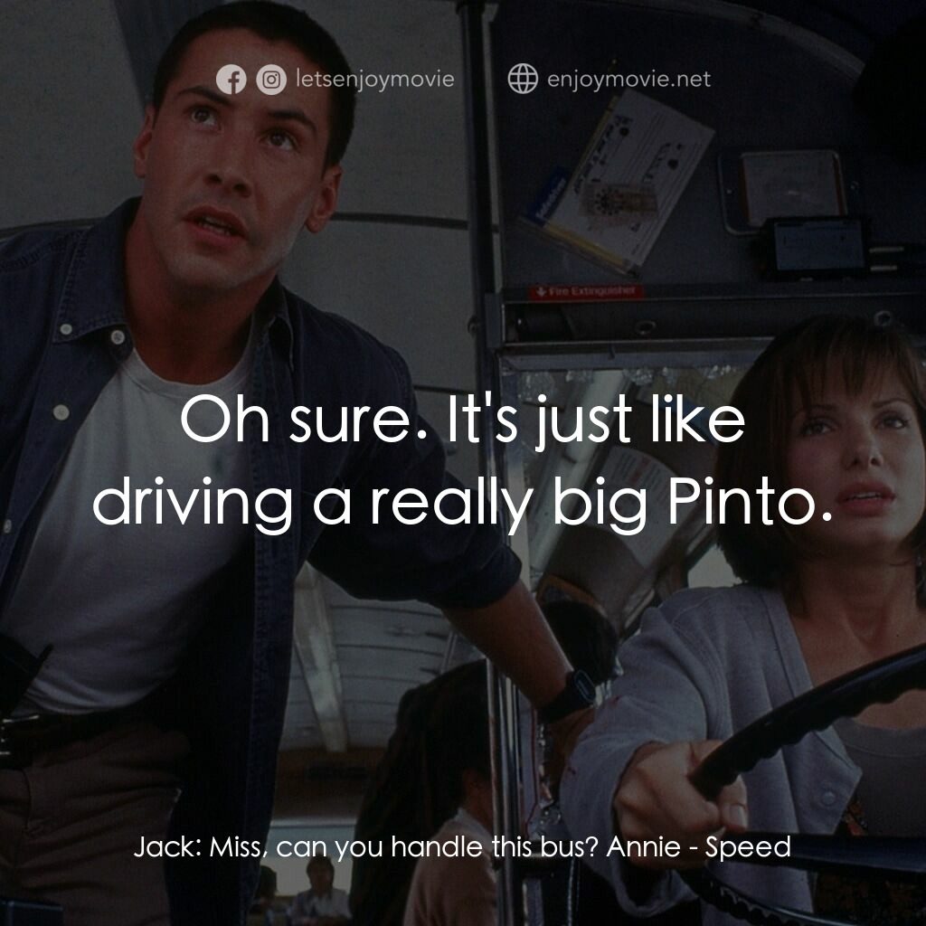 捍衛戰警電影對白：Jack:  Miss, can you handle this bus? Annie:  Oh sure. It's just like driving a r