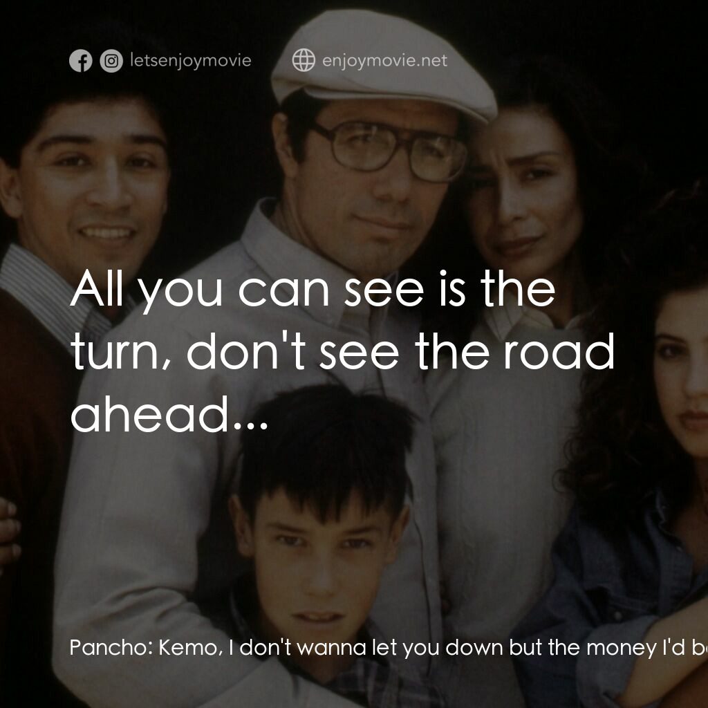 為人師表電影對白：Pancho:  Kemo, I don't wanna let you down but the money I'd be making'll buy me a