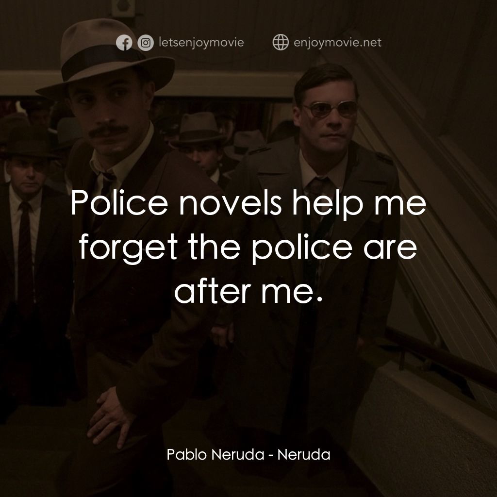 流亡詩人聶魯達電影對白：Pablo Neruda: Police novels help me forget the police are after me.