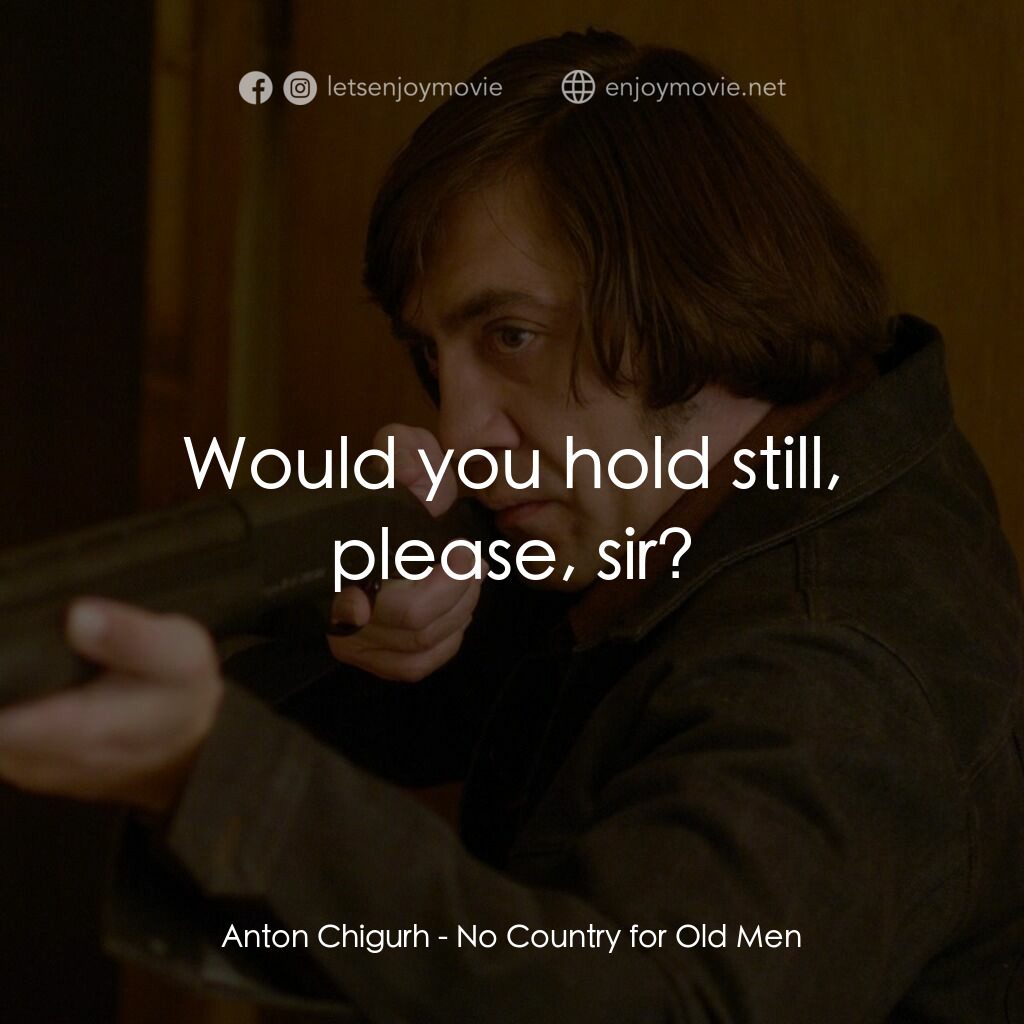 二百萬奪命奇案電影對白：Anton Chigurh:  Would you hold still, please, sir?