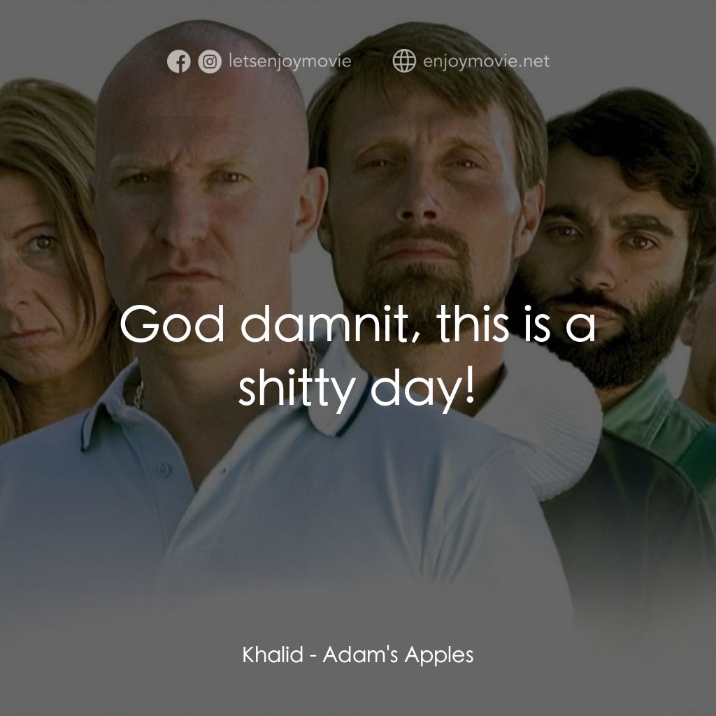 亞當的蘋果經典對白：Khalid: God damnit, this is a shitty day!