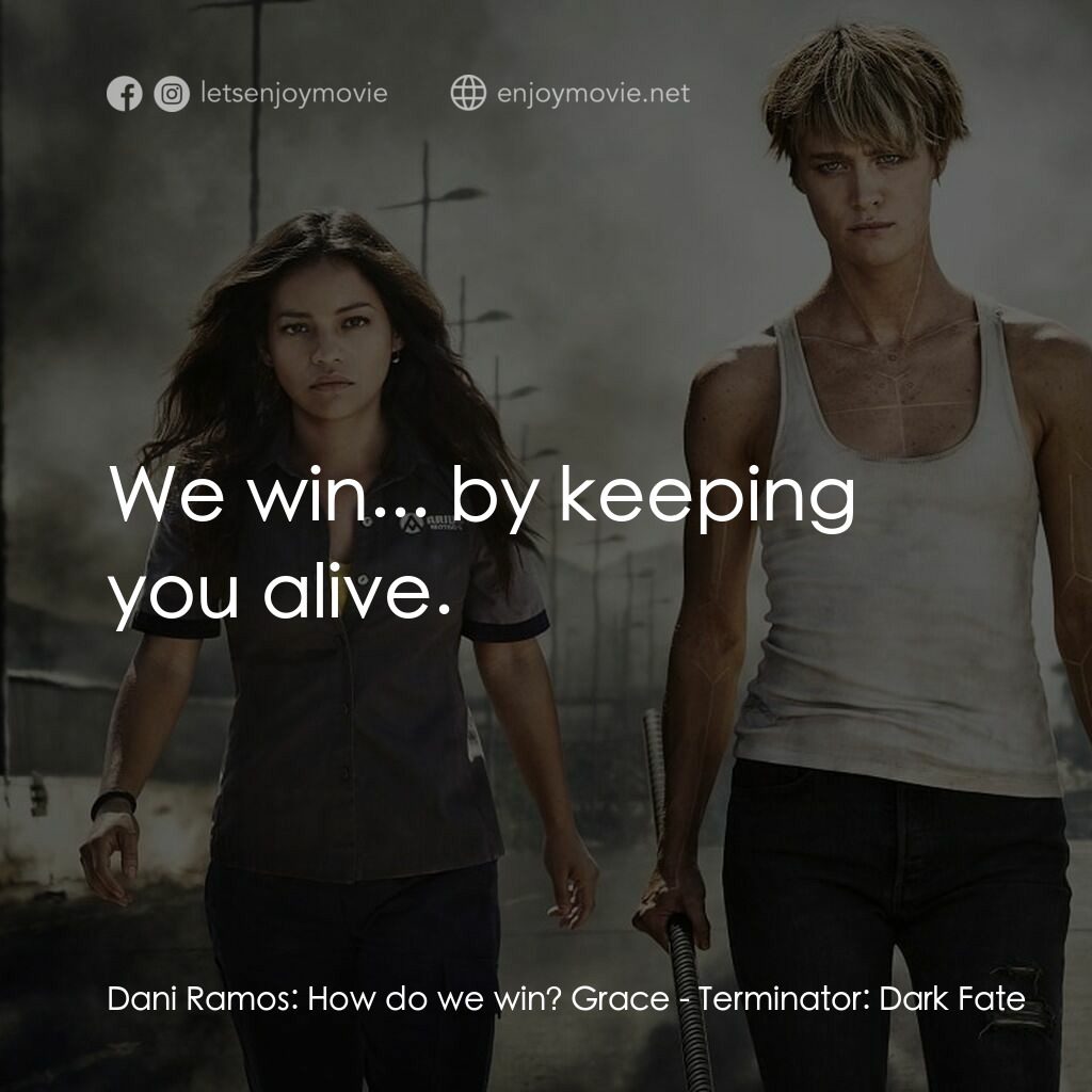 未來戰士：黑暗命運電影對白：Dani Ramos:  How do we win? Grace:  We win... by keeping you alive.