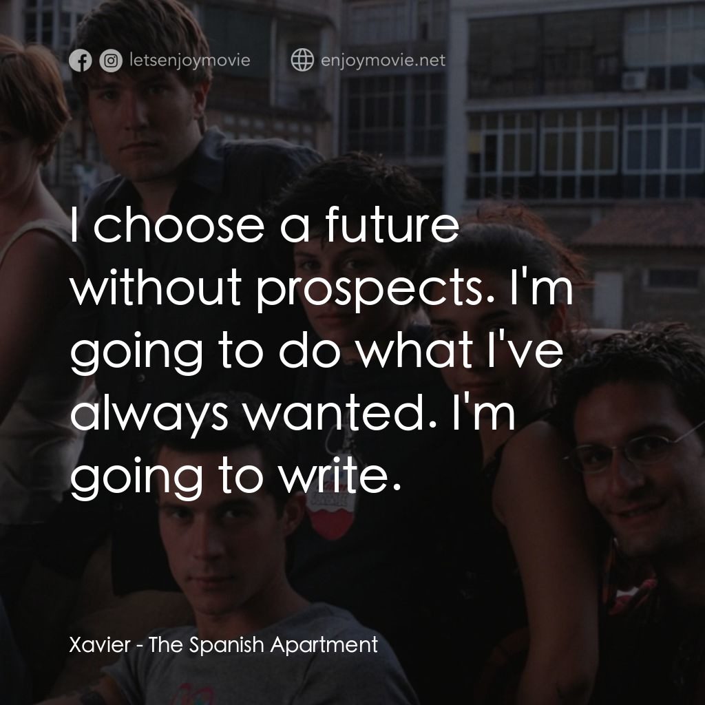 西班牙公寓電影對白：Xavier: I choose a future without prospects. I'm going to do what I've always wan