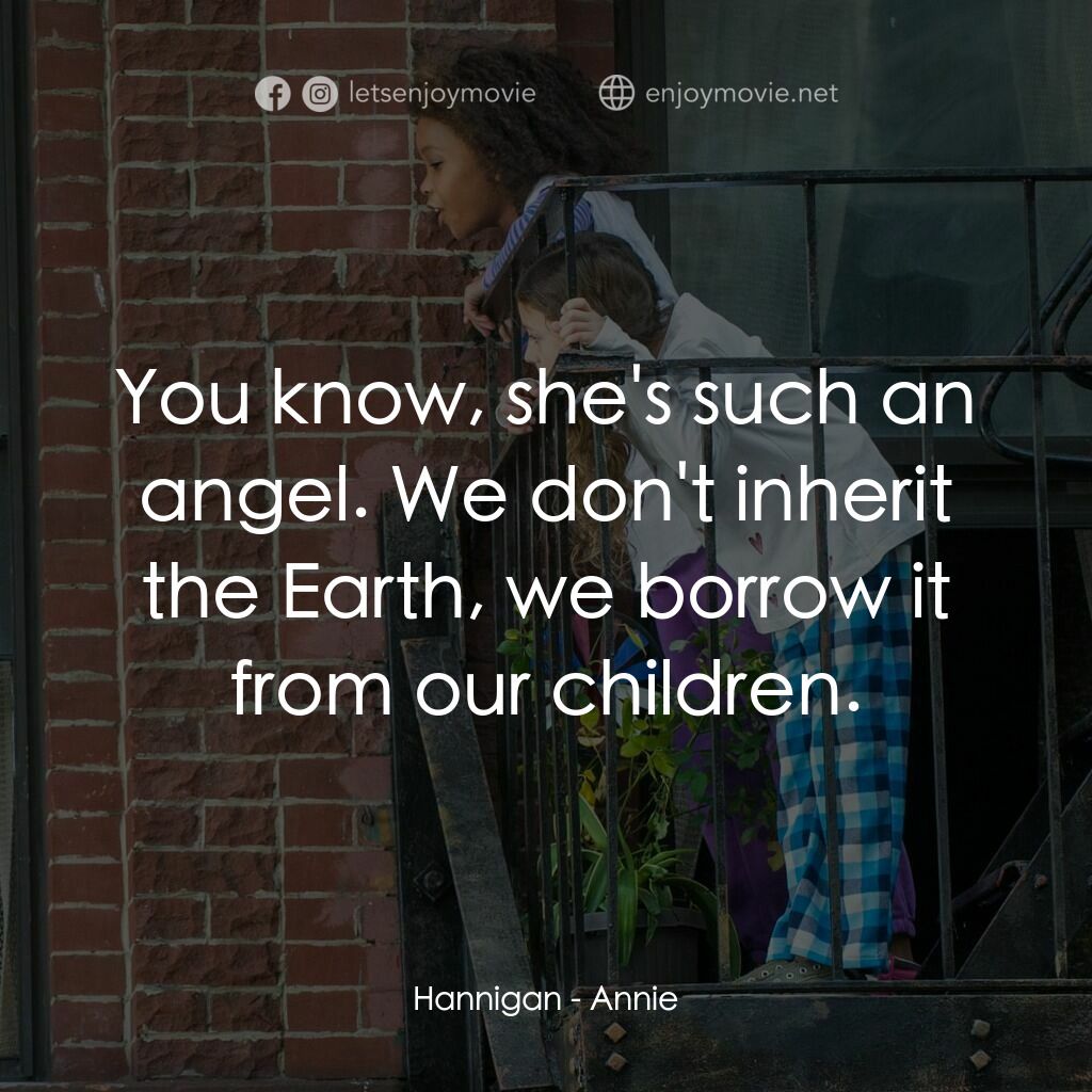 安妮電影對白：Hannigan:  You know, she's such an angel. We don't inherit the Earth, we borrow i