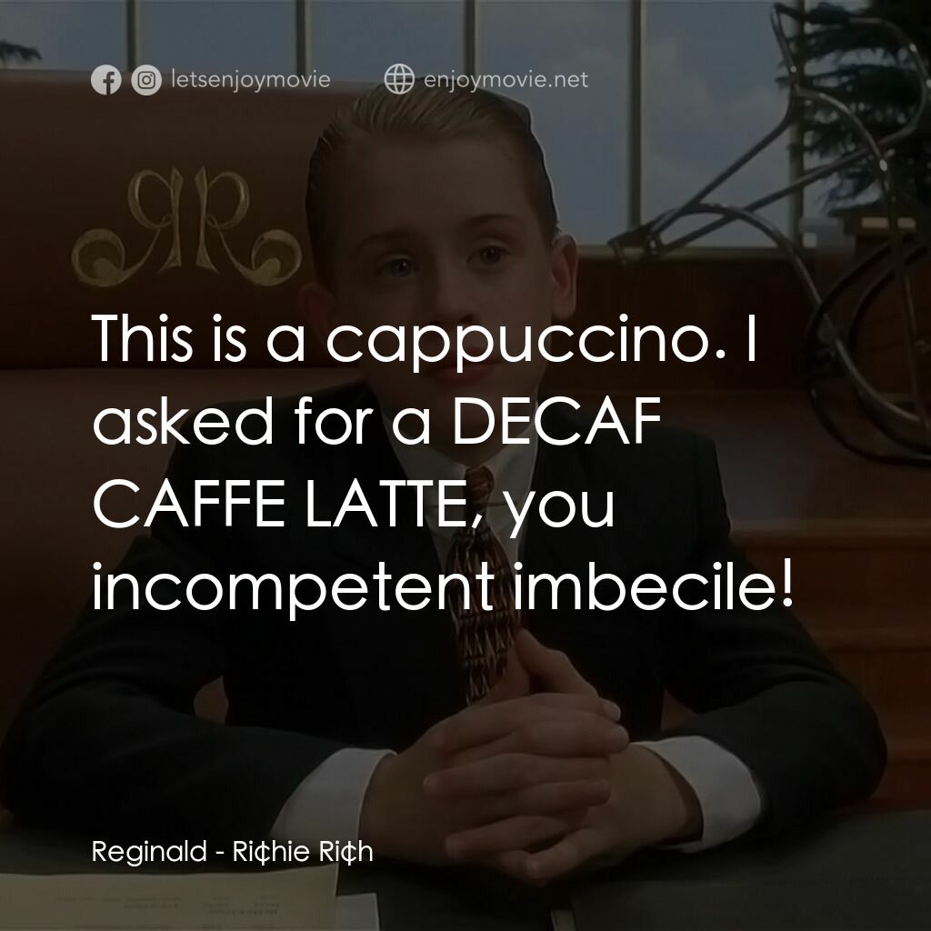財神當家電影對白：Reginald:  This is a cappuccino. I asked for a DECAF CAFFE LATTE, you incompetent