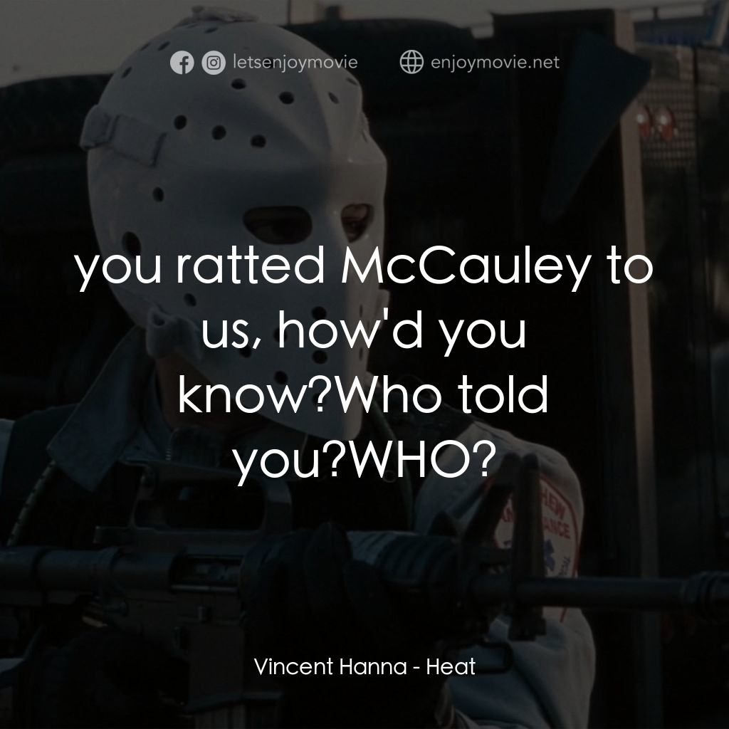 烈火悍將電影對白：Vincent Hanna: you ratted McCauley to us, how'd you know?Who told you?WHO?