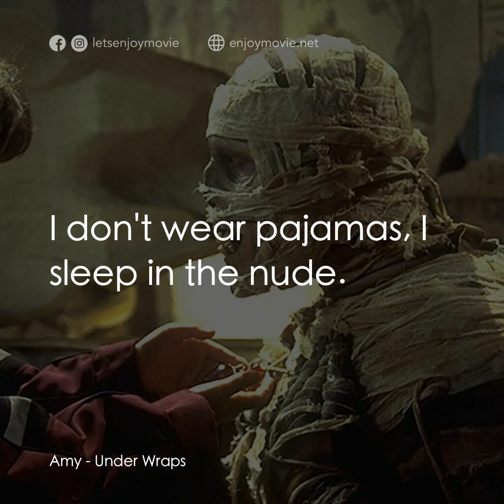 Under Wraps電影對白：Amy:  I don't wear pajamas, I sleep in the nude.