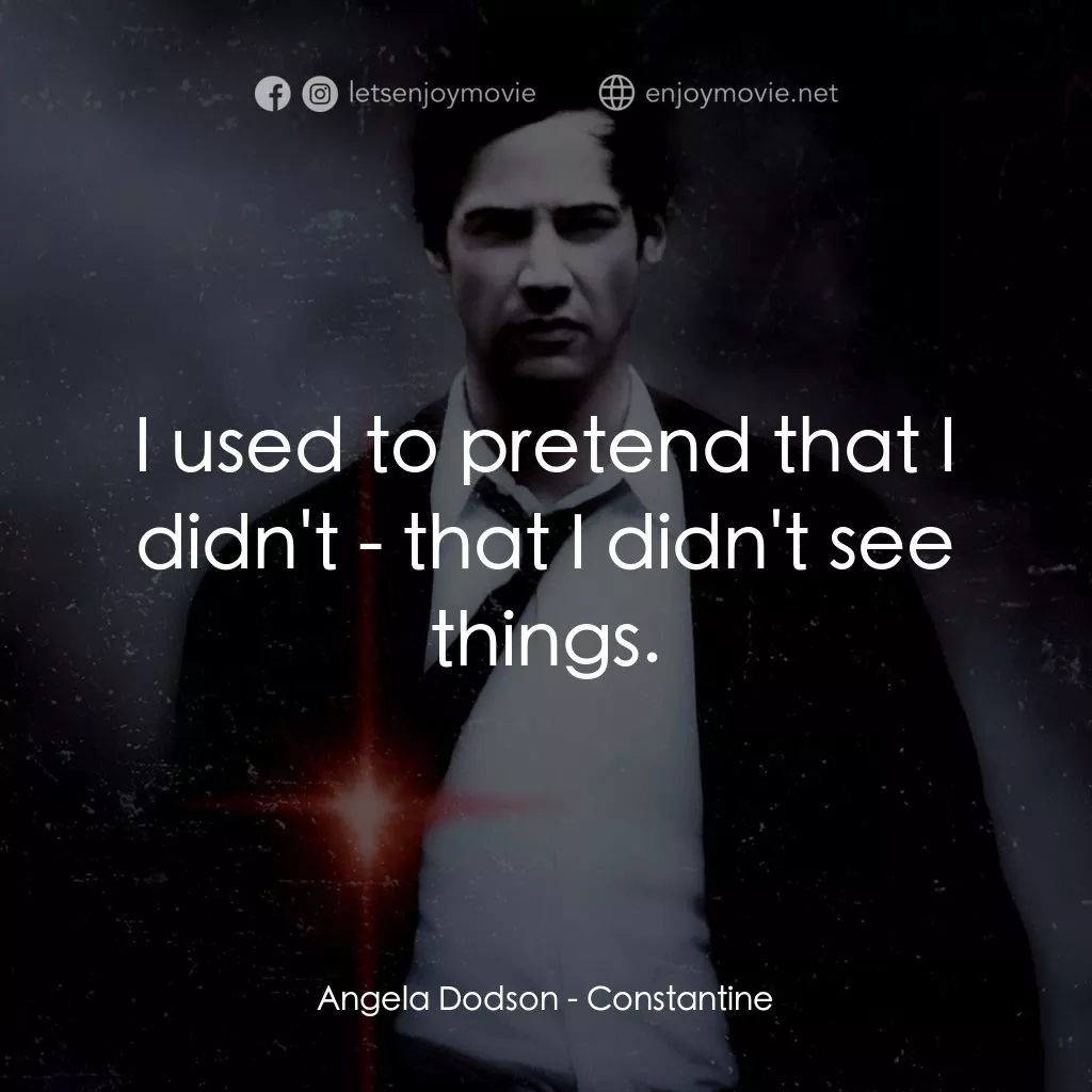 魔間行者電影對白：Angela Dodson: I used to pretend that I didn't - that I didn't see things.