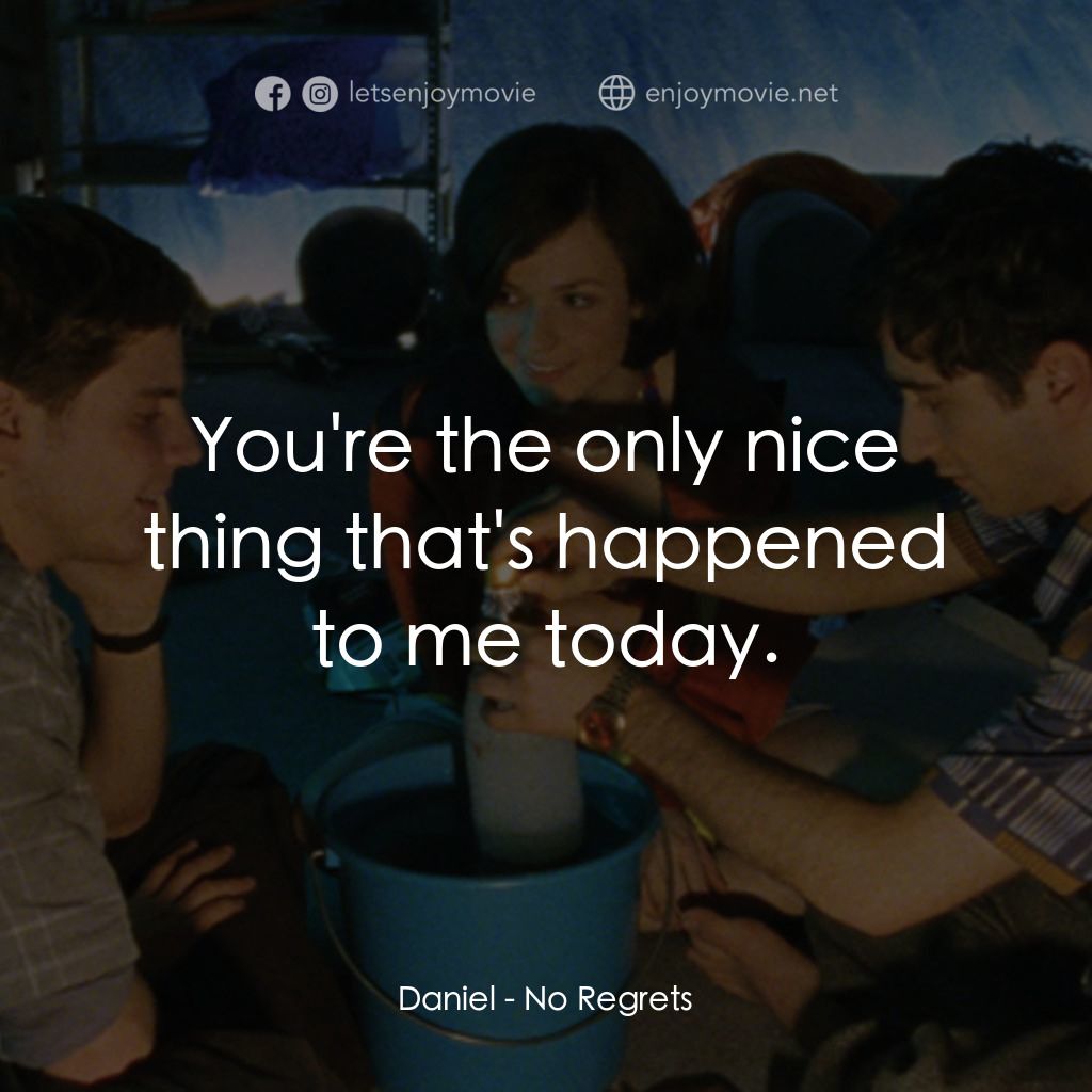 No Regrets電影對白：Daniel: You're the only nice thing that's happened to me today.