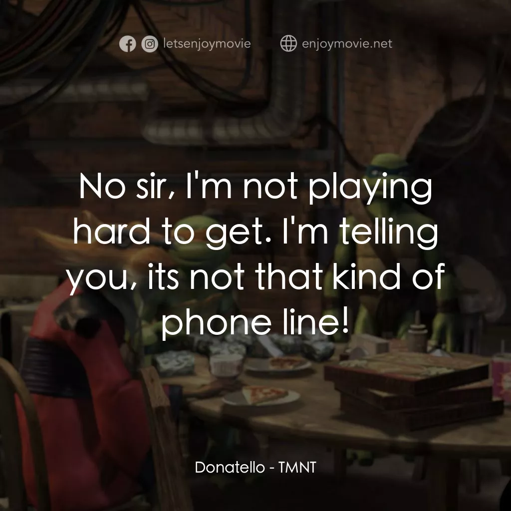 忍者龜：炫風再起電影對白：Donatello: No sir, I'm not playing hard to get. I'm telling you, its not that kin
