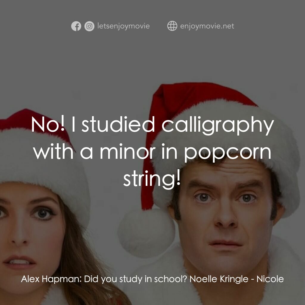 聖誕家族電影對白：Alex Hapman:  Did you study in school? Noelle Kringle:  No! I studied calligraphy