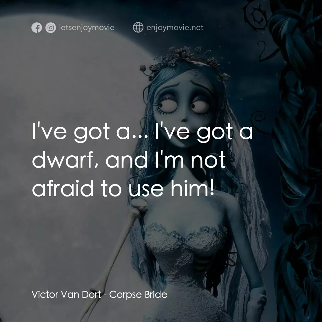 怪誕屍新娘電影對白：Victor Van Dort:  I've got a... I've got a dwarf, and I'm not afraid to use him!