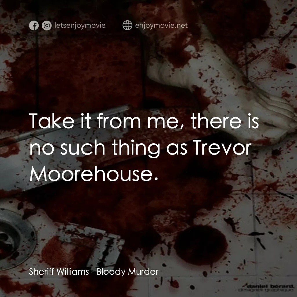 Bloody Murder電影對白：Sheriff Williams:  Take it from me, there is no such thing as Trevor Moorehouse.
