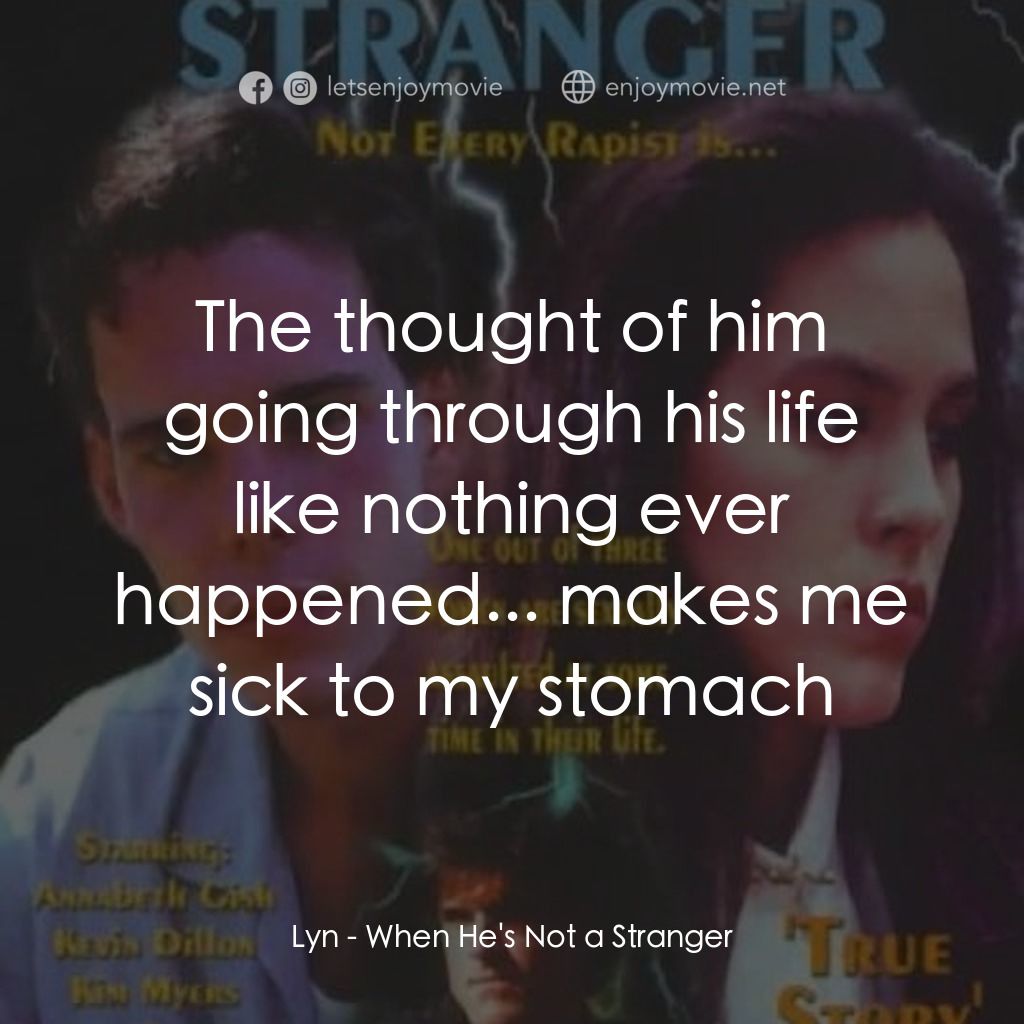 強奸之戀經典對白：Lyn: The thought of him going through his life like nothing ever happened... makes me sick to my stom