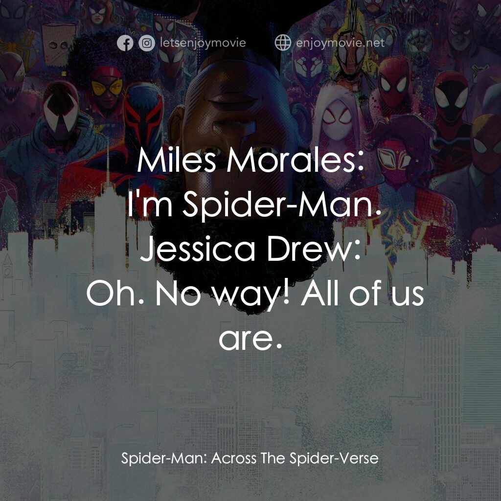 蜘蛛人：穿越新宇宙經典對白：Miles Morales:  I'm Spider-Man.
Jessica Drew:  Oh. No way! All of us are.
