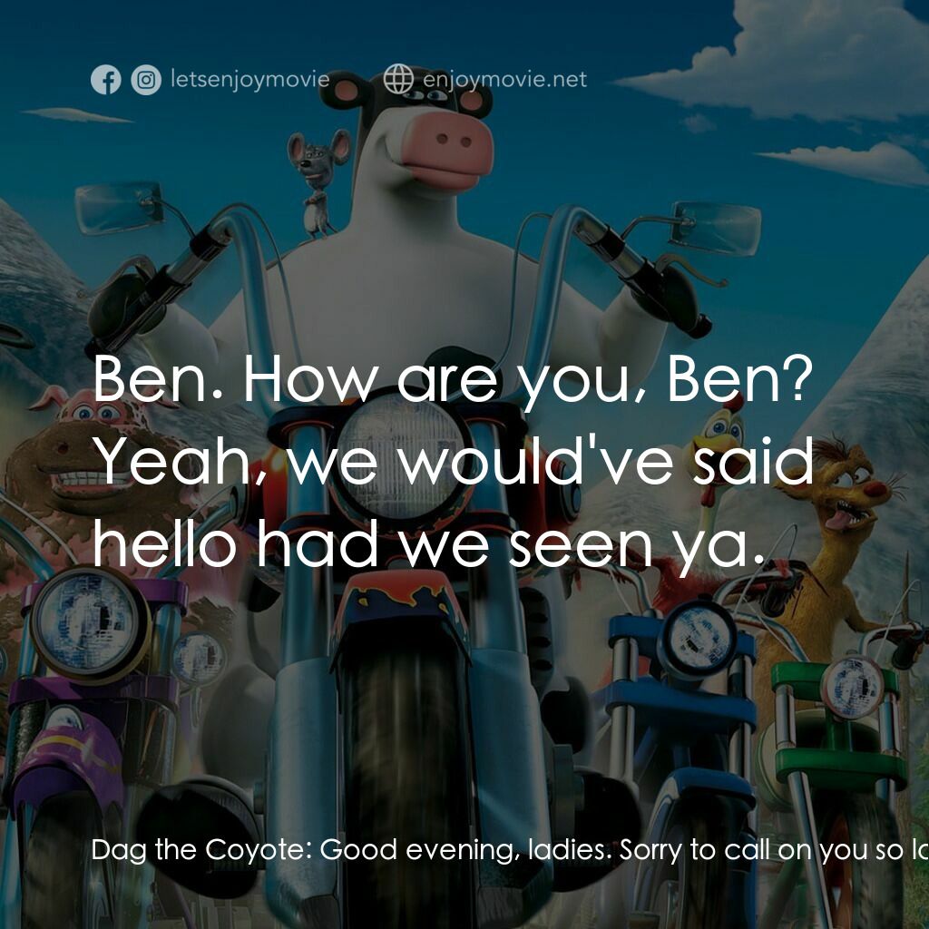 瘋狂農莊: 動物也開趴電影對白：Dag the Coyote:  Good evening, ladies. Sorry to call on you so late in the evenin