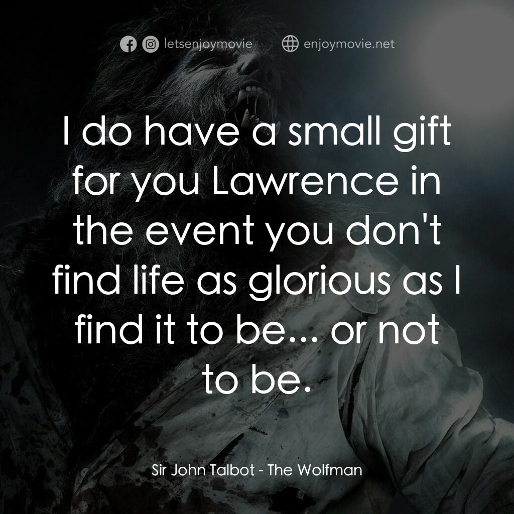 狼嚎再起電影對白：Sir John Talbot:  I do have a small gift for you Lawrence in the event you don't 
