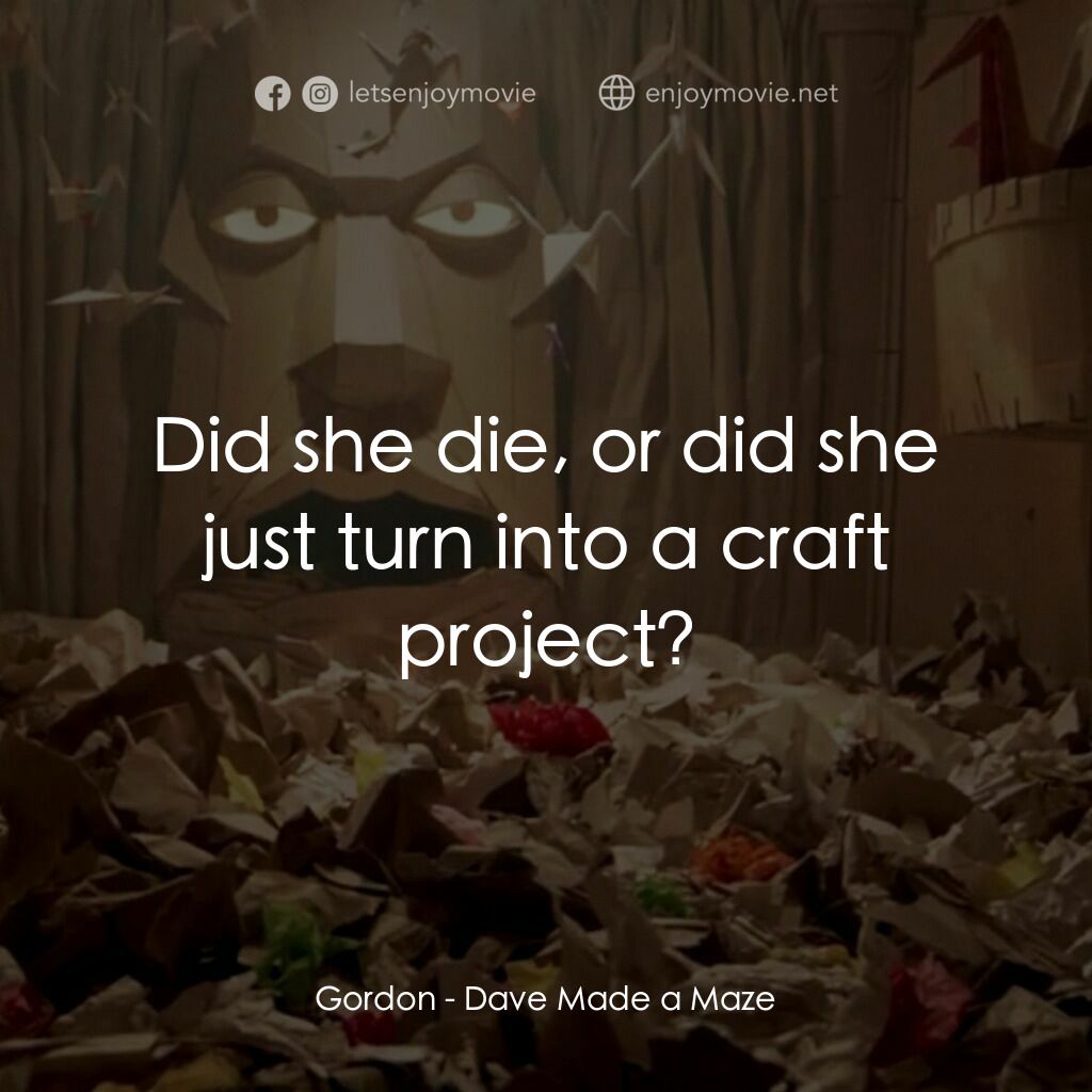 紙迷宮電影對白：Gordon:  Did she die, or did she just turn into a craft project?