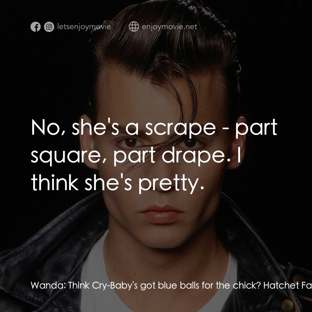 哭泣寶貝電影對白：Wanda:  Think Cry-Baby's got blue balls for the chick? Hatchet Face:  Allison's a