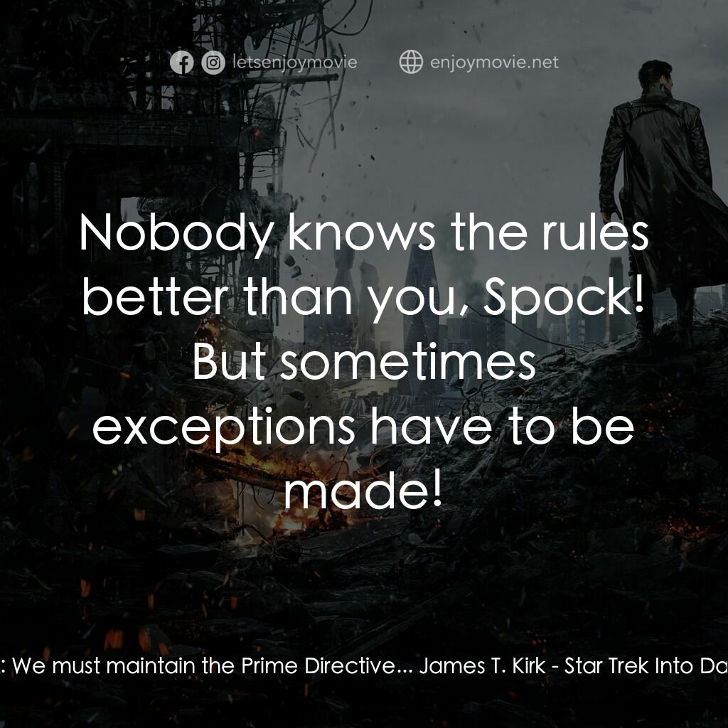 星際爭霸戰：闇黑無界電影對白：Spock:  We must maintain the Prime Directive... James T. Kirk:  Nobody knows the 