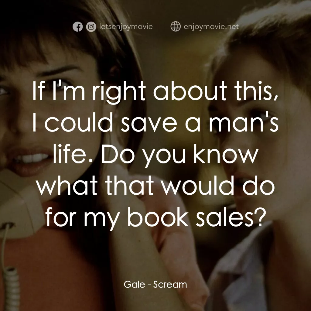 驚聲尖叫電影對白：Gale:  If I'm right about this, I could save a man's life. Do you know what that 