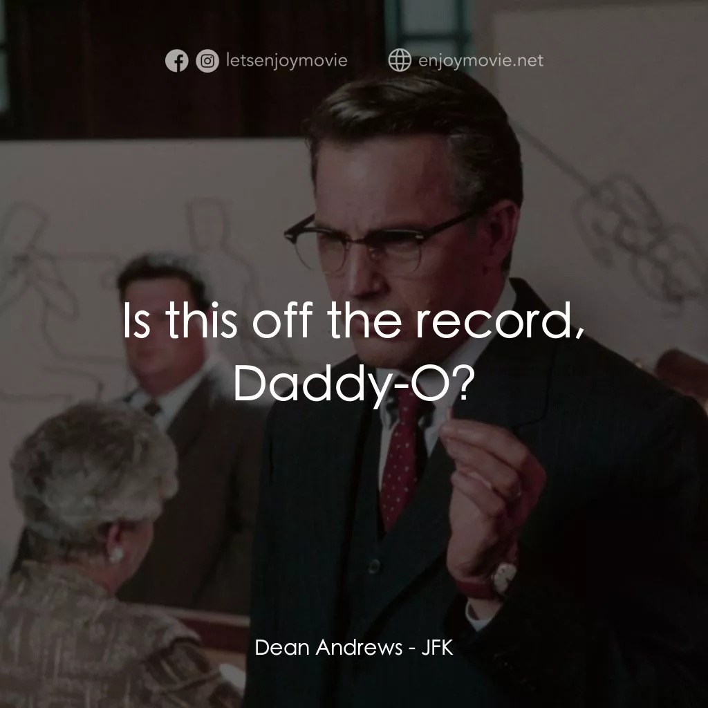 誰殺了甘迺迪電影對白：Dean Andrews: Is this off the record, Daddy-O?