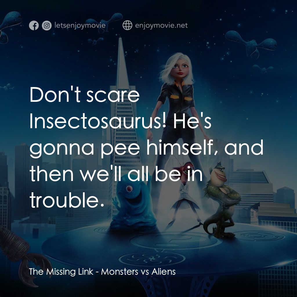 天煞撞正怪怪獸電影對白：The Missing Link: Don't scare Insectosaurus! He's gonna pee himself, and then we'