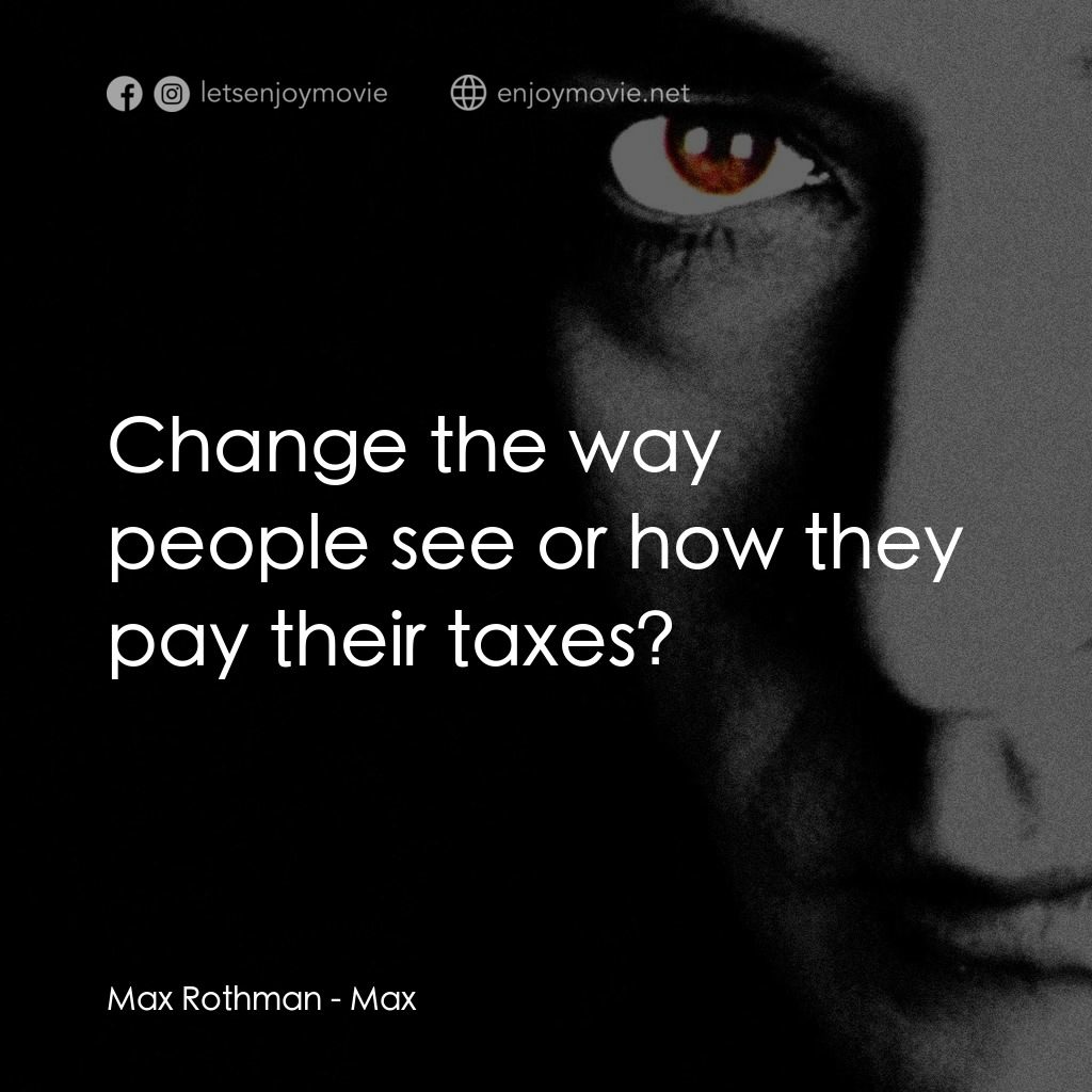 馬克斯電影對白：Max Rothman: Change the way people see or how they pay their taxes?
