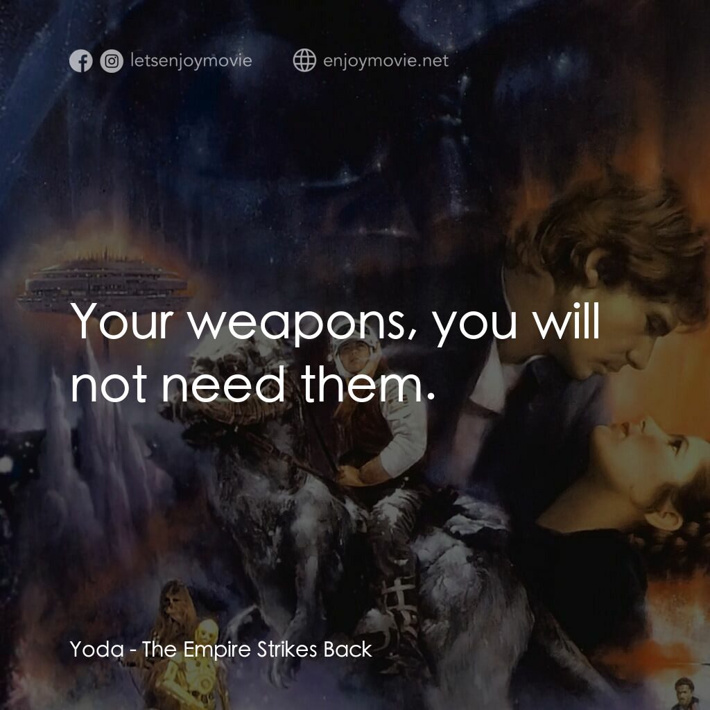 星際大戰五部曲：帝國大反擊電影對白：Yoda:  Your weapons, you will not need them.