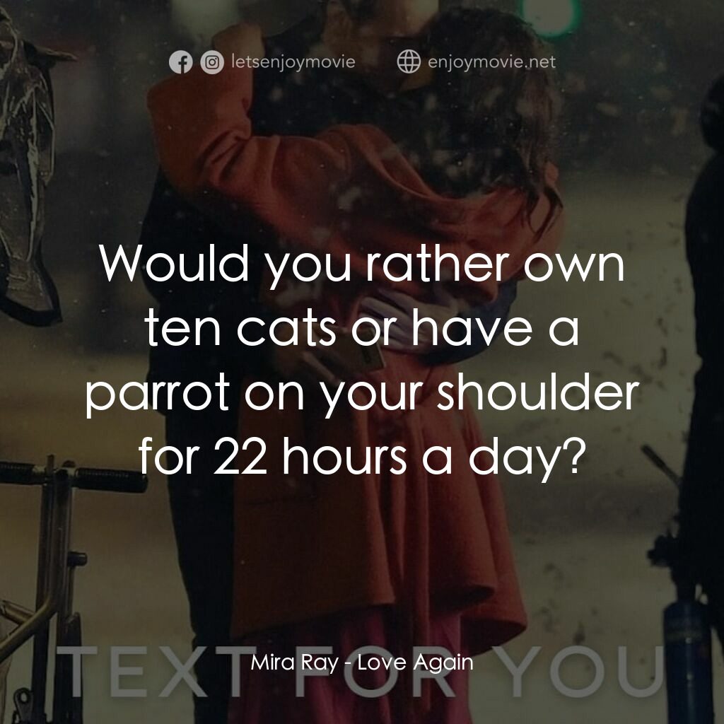 寄往天堂的情書電影對白：Mira Ray:  Would you rather own ten cats or have a parrot on your shoulder for 22
