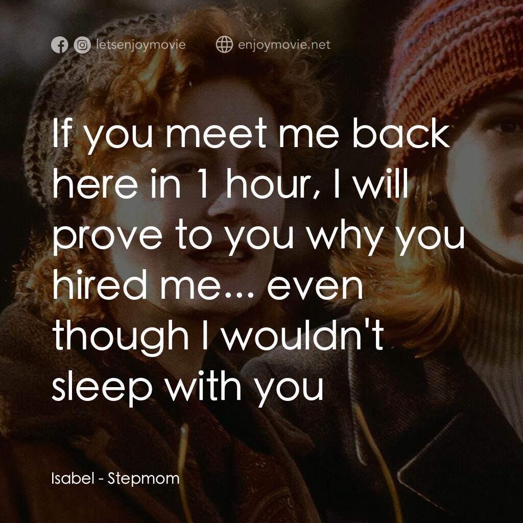 後備媽咪電影對白：Isabel:  If you meet me back here in 1 hour, I will prove to you why you hired me