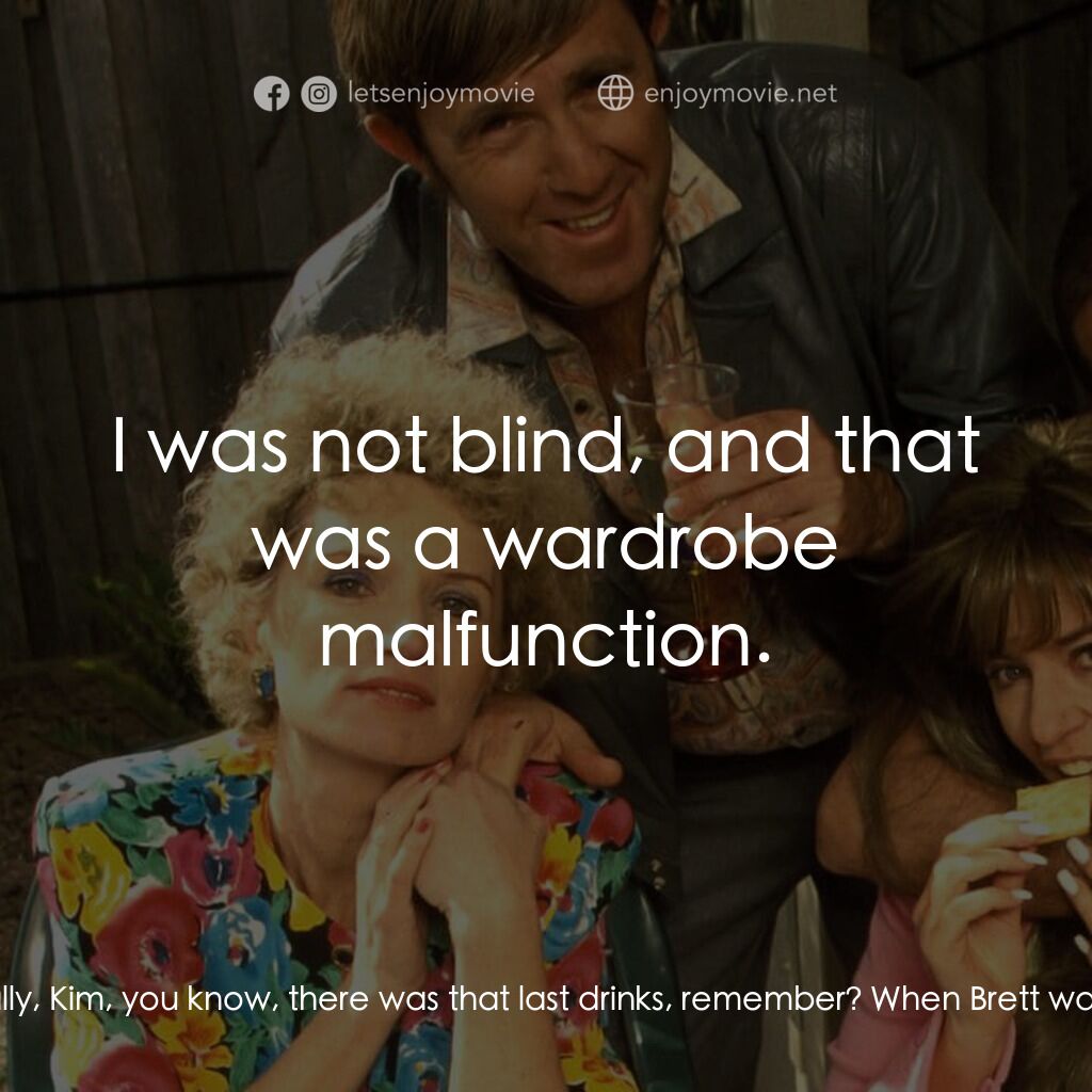 Da Kath & Kim Code電影對白：Kim Craig:  Have you got partner shame, Brett? When have I ever embarrassed you? 