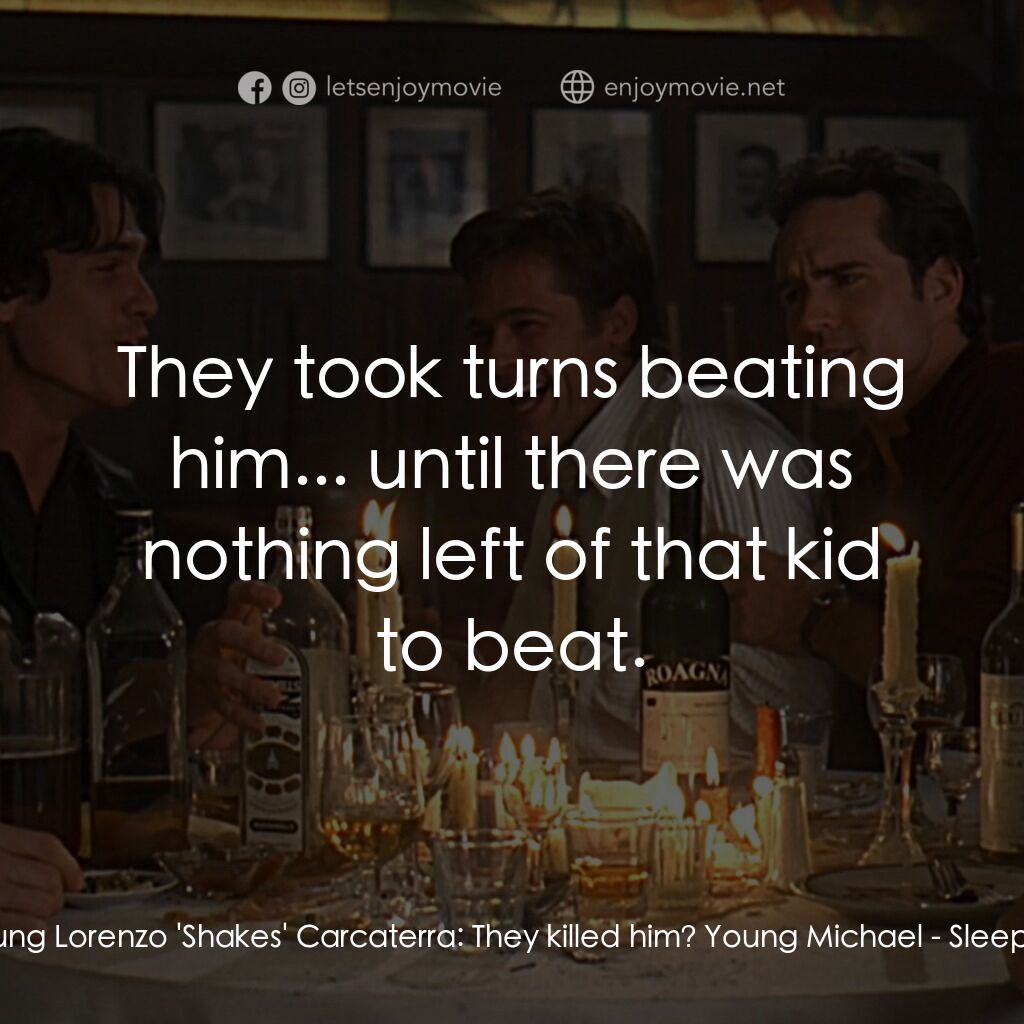 豪情四兄弟電影對白：Young Lorenzo 'Shakes' Carcaterra:  They killed him? Young Michael:  They took tu