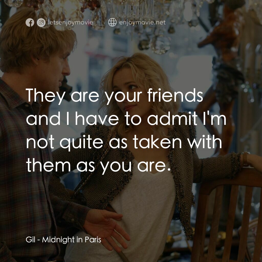情迷午夜巴黎電影對白：Gil:  They are your friends and I have to admit I'm not quite as taken with them 