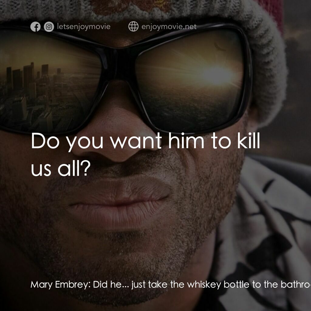 街頭超人電影對白：Mary Embrey:  Did he... just take the whiskey bottle to the bathroom? Ray Embrey: