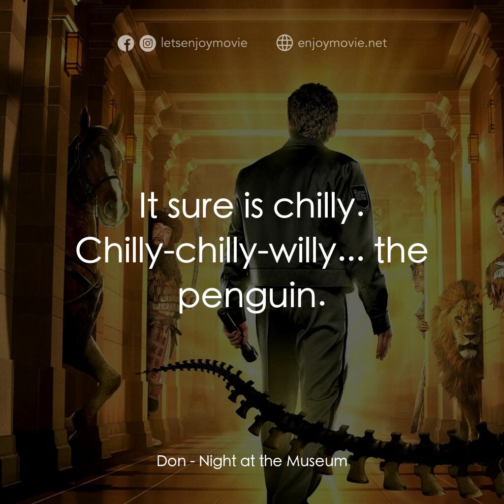 翻生侏羅館電影對白：Don:  It sure is chilly. Chilly-chilly-willy... the penguin.